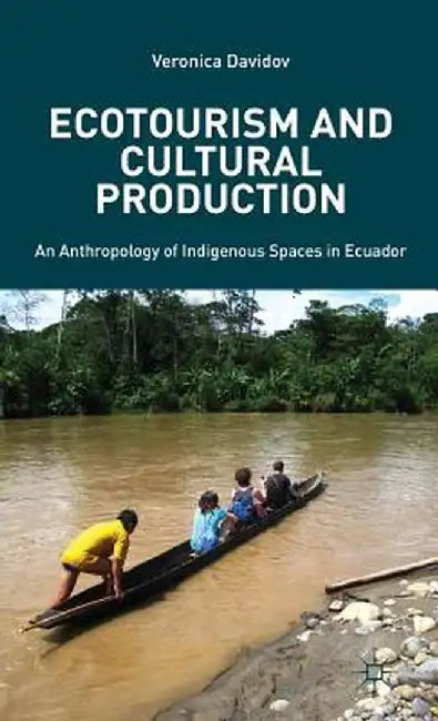 Ecotourism and Cultural Production: An Anthropology of Indigenous Spaces in Ecuador by V. Davidov