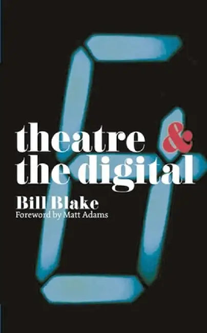 Theatre and the Digital by Bill Blake