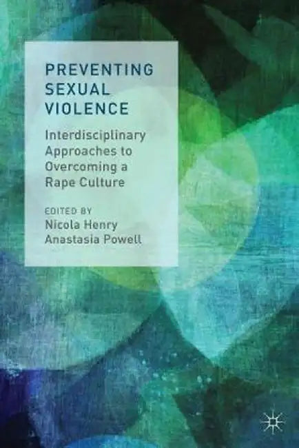 Preventing Sexual Violence: Interdisciplinary Approaches to Overcoming a Rape Culture by N. Henry