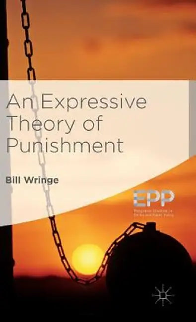 An Expressive Theory of Punishment by William Wringe