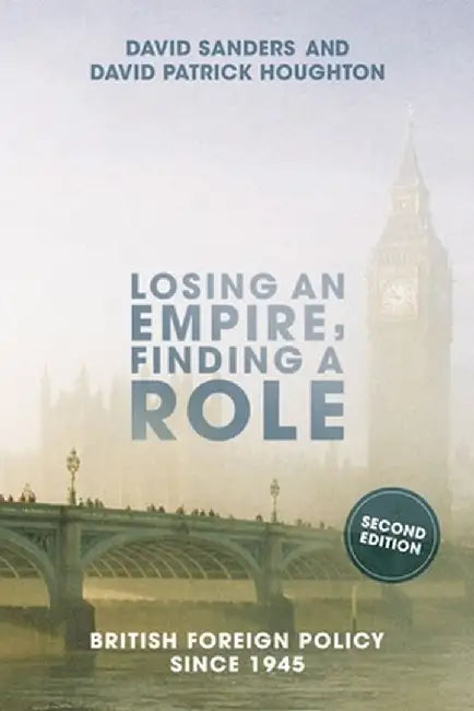 Losing an Empire, Finding a Role: British Foreign Policy Since 1945 by David Sanders