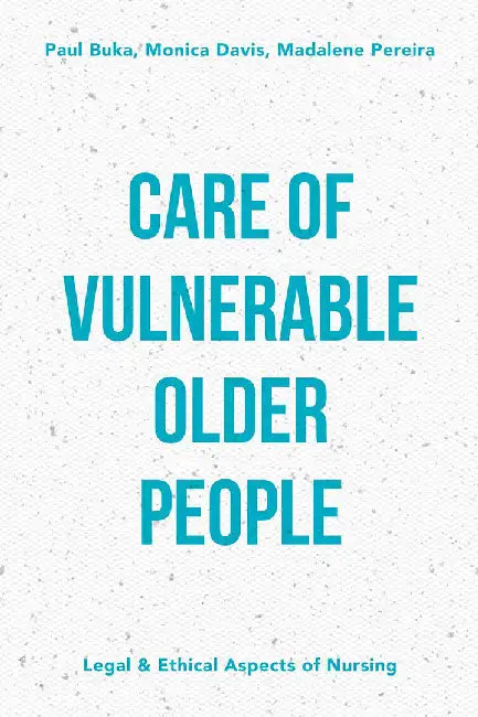 Care of Vulnerable Older People: Legal and Ethical Aspects of Nursing by Paul Buka, Madalene Pereira, Monica Davis
