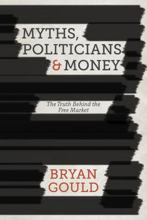Myths, Politicians And Money: The Truth Behind the Free Market by Bryan Gould