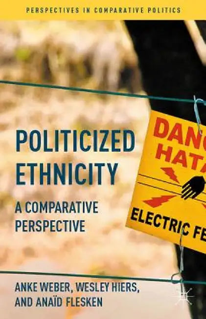 Politicized Ethnicity: A Comparative Perspective by Anke Weber