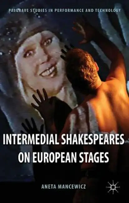 Intermedial Shakespeares on European Stages by A. Mancewicz