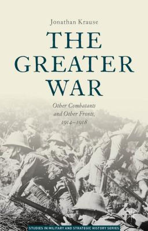 The Greater War: Other Combatants and Other Fronts, 1914-1918 by Jonathan Krause