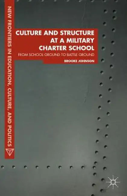 Culture and Structure at a Military Charter School: From School Ground to Battle Ground by Brooke Johnson
