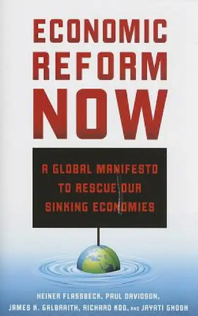 Economic Reform Now: A Global Manifesto to Rescue our Sinking Economies by Heiner Flassbeck, Others