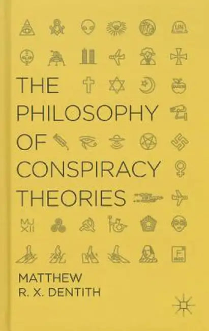 The Philosophy of Conspiracy Theories by M. Dentith
