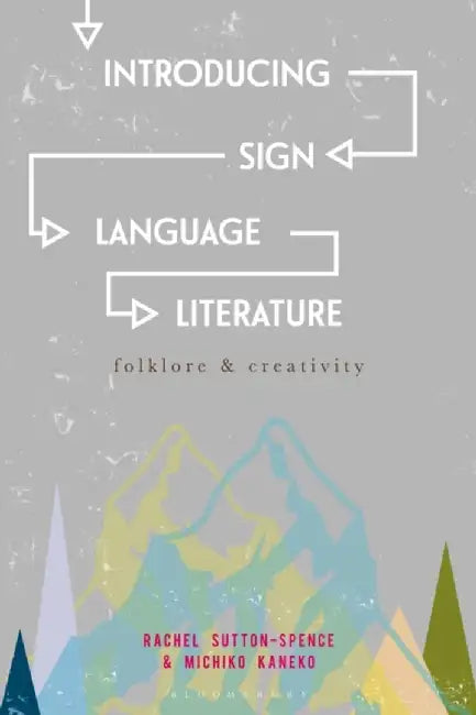 Introducing Sign Language Literature: Folklore and Creativity by Rachel Sutton-Spence