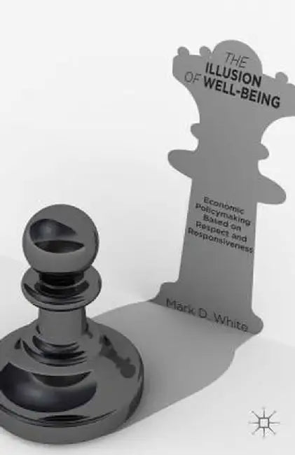 The Illusion of Well-Being: Economic Policymaking Based on Respect and Responsiveness by Mark D. White