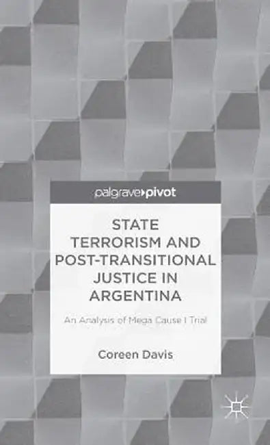 State Terrorism and Post-Transitional Justice in Argentina: An Analysis of Mega Cause I Trial by C. Davis