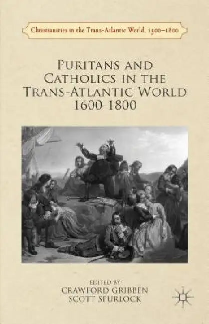 Puritans and Catholics in the Trans-Atlantic World 1600-1800 by Crawford Gribben, Scott Spurlock