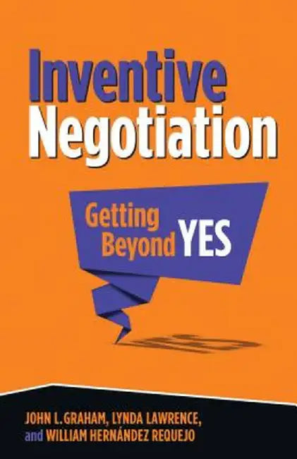 Inventive Negotiation: Getting Beyond Yes by J. Graham