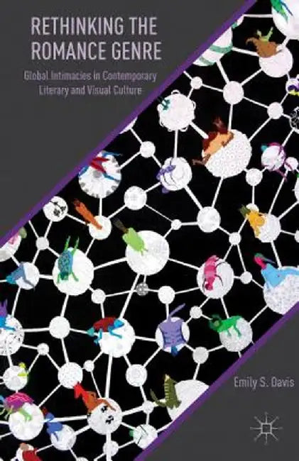 Rethinking the Romance Genre: Global Intimacies in Contemporary Literary and Visual Culture by E. Davis