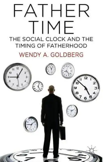 Father Time: The Social Clock and the Timing of Fatherhood by W. Goldberg