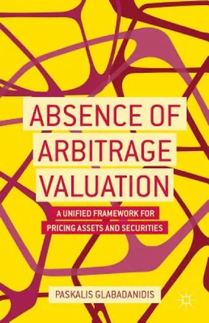 Absence of Arbitrage Valuation: A Unified Framework for Pricing Assets and Securities by P. Glabadanidis
