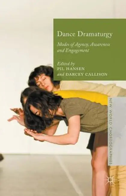 Dance Dramaturgy: Modes of Agency, Awareness and Engagement by Pil Hansen