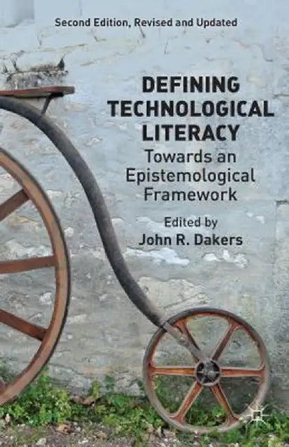 Defining Technological Literacy: Towards an Epistemological Framework by J. Dakers