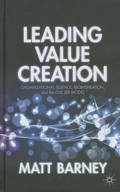 Leading Value Creation: Organizational Science, Bioinspiration, and the Cue See Model by M. Barney