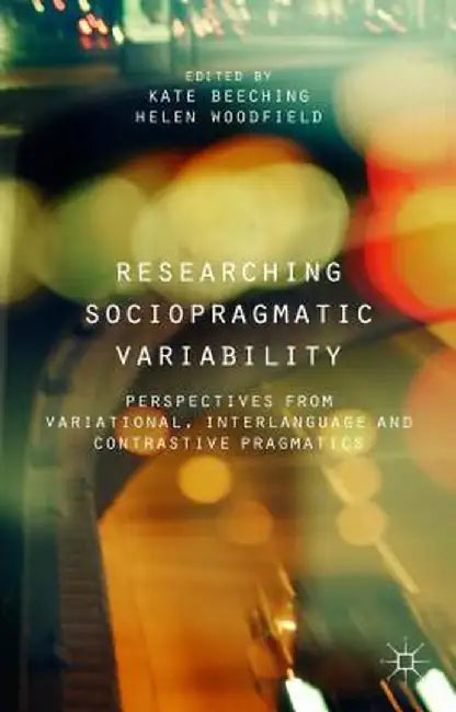 Researching Sociopragmatic Variability: Perspectives from Variational, Interlanguage and Contrastive Pragmatics by K. Beeching