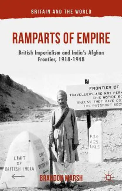 Ramparts of Empire : British Imperialism and India's Afghan Frontier 1918-1948 by B. Marsh
