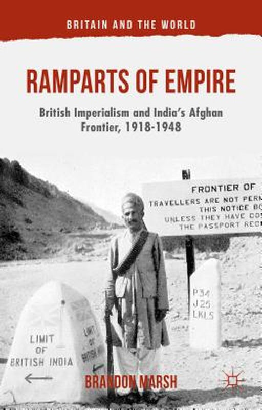 Ramparts of Empire : British Imperialism and India's Afghan Frontier 1918-1948 by B. Marsh