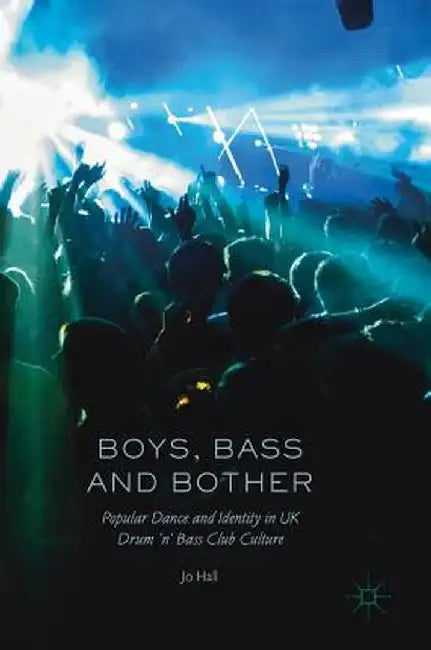 Boys, Bass and Bother: Popular Dance and Identity in UK Drum 'n' Bass Club Culture by Jo Hall