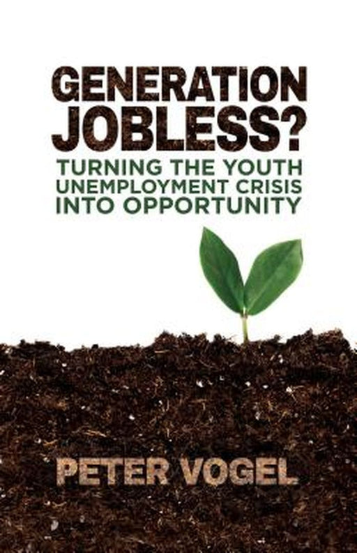 Generation Jobless?: Turning the youth unemployment crisis into opportunity by Peter Vogel