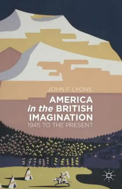 America in the British Imagination: 1945 to the Present by J. Lyons
