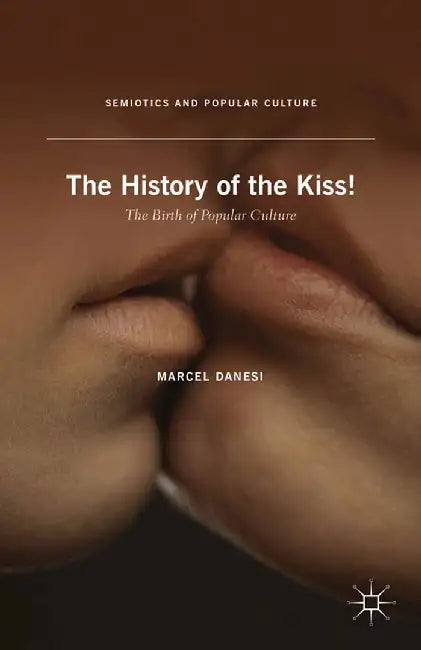 The History of the Kiss!: The Birth of Popular Culture by M. Danesi