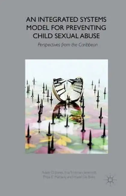 An Integrated Systems Model for Preventing Child Sexual Abuse: Perspectives from Latin America and the Caribbean by A. Jones