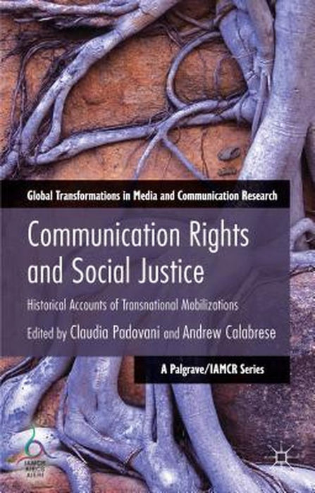 Communication Rights And Social Justice: Historical Accounts of Transnational Mobilizations by Claudia Padovani, Andrew Calabrese