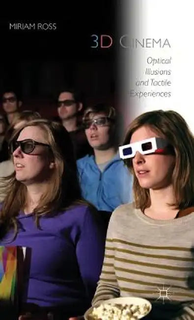 3D Cinema: Optical Illusions and Tactile Experiences by Miriam Ross