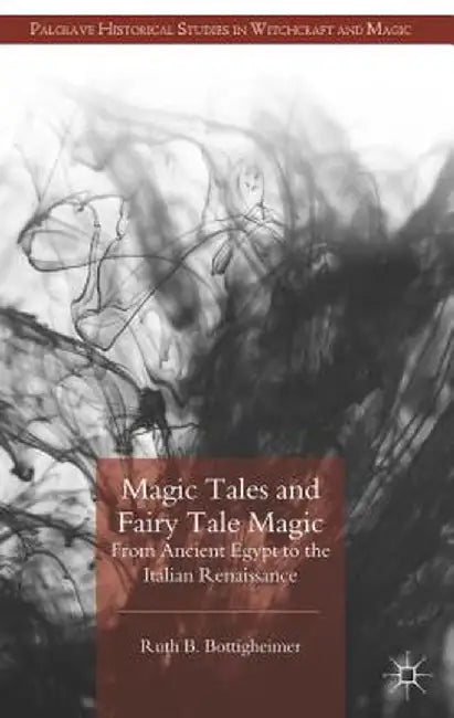 Magic Tales and Fairy Tale Magic: From Ancient Egypt to the Italian Renaissance by R. Bottigheimer