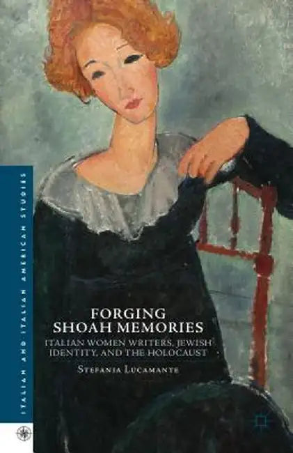 Forging Shoah Memories: Italian Women Writers, Jewish Identity, and the Holocaust by S. Lucamente