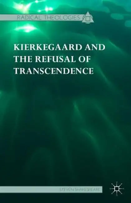 Kierkegaard and the Refusal of Transcendence by Steven Shakespeare