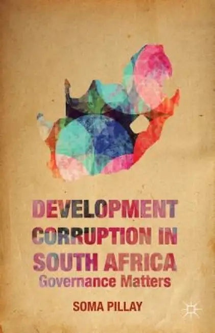 Development Corruption in South Africa: Governance Matters by Soma Pillay