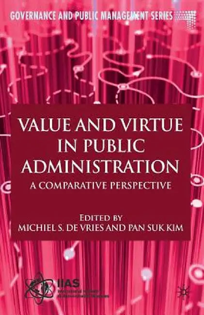 Value and Virtue in Public Administration: A Comparative Perspective by Kenneth A. Loparo