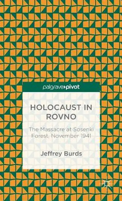 Holocaust in Rovno: The Massacre at Sosenki Forest, November 1941 by J. Burds