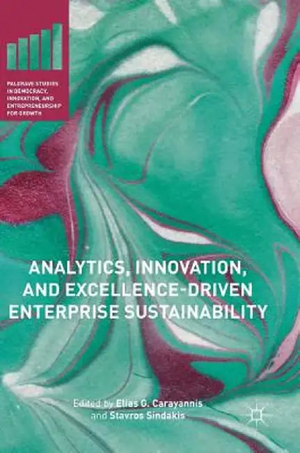 Analytics, Innovation, and Excellence-Driven Enterprise Sustainability by Elias G. Carayannis