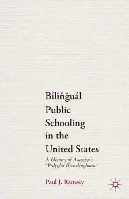 Bilingual Public Schooling in the United States: A History of America's "Polyglot Boardinghouse" by P. Ramsey