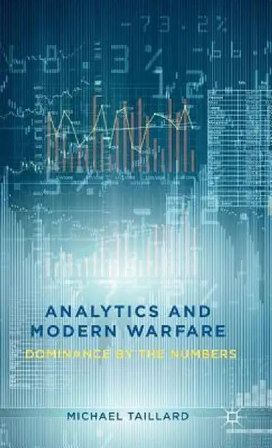 Analytics and Modern Warfare: Dominance by the Numbers by M. Taillard