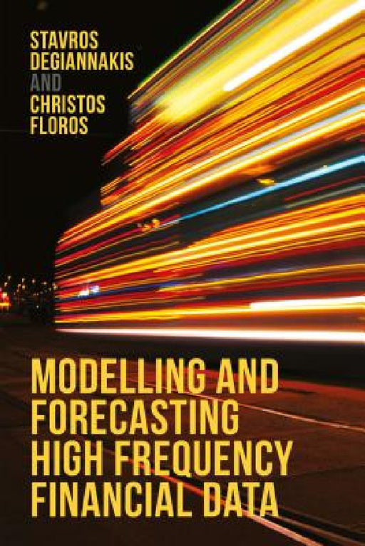 Modelling and Forecasting High Frequency Financial Data by Stavros Degiannakis, Christos Floros