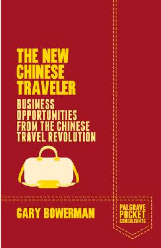The New Chinese Traveler: Business Opportunities from the Chinese Travel Revolution by G. Bowerman