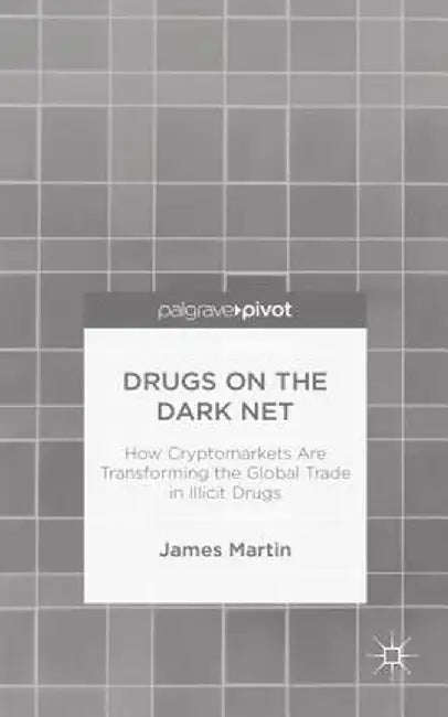 Drugs on the Dark Net: How Cryptomarkets Are Transforming the Global Trade in Illicit Drugs by J. Martin