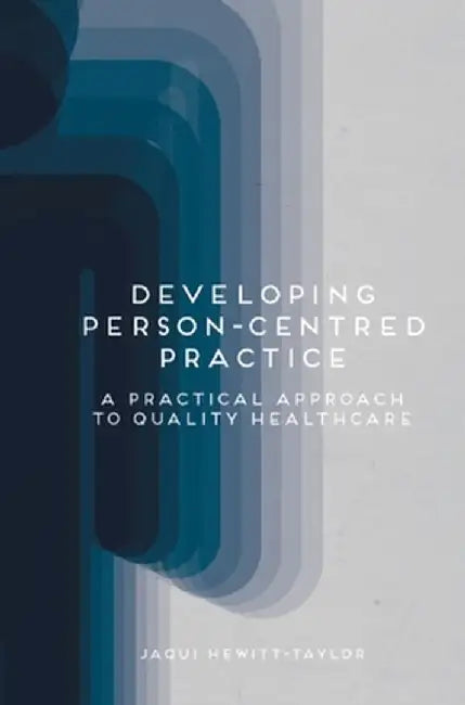 Developing Person-Centred Practice: A Practical Approach to Quality Healthcare by Jaqui Hewitt-Taylor