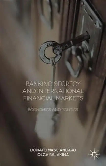 Banking Secrecy and Global Finance: Economic and Political Issues by Donato Masciandaro