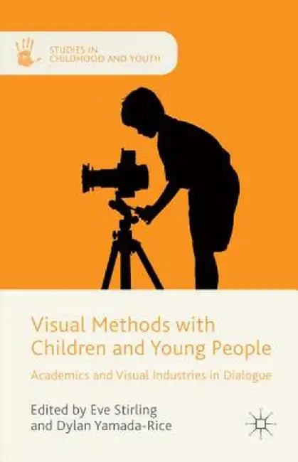 Visual Methods with Children and Young People: Academics and Visual Industries in Dialogue by Dylan Yamada-Rice