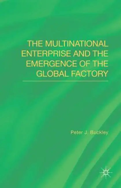 The Multinational Enterprise and the Emergence of the Global Factory by Peter J. Buckley